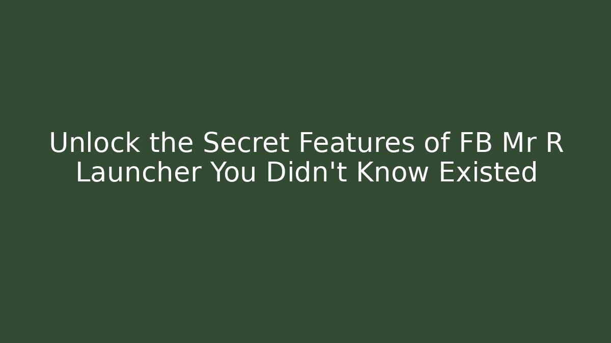 Unlock the Secret Features of FB Mr R Launcher You Didn't Know Existed