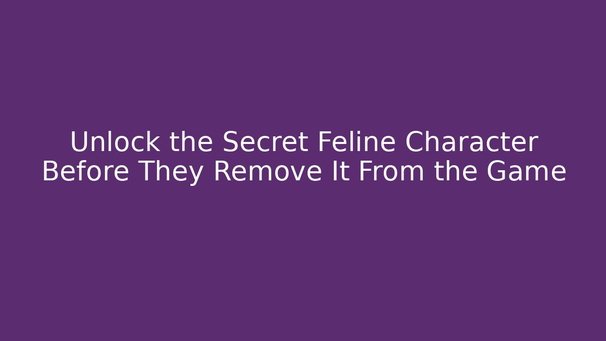 Unlock the Secret Feline Character Before They Remove It From the Game