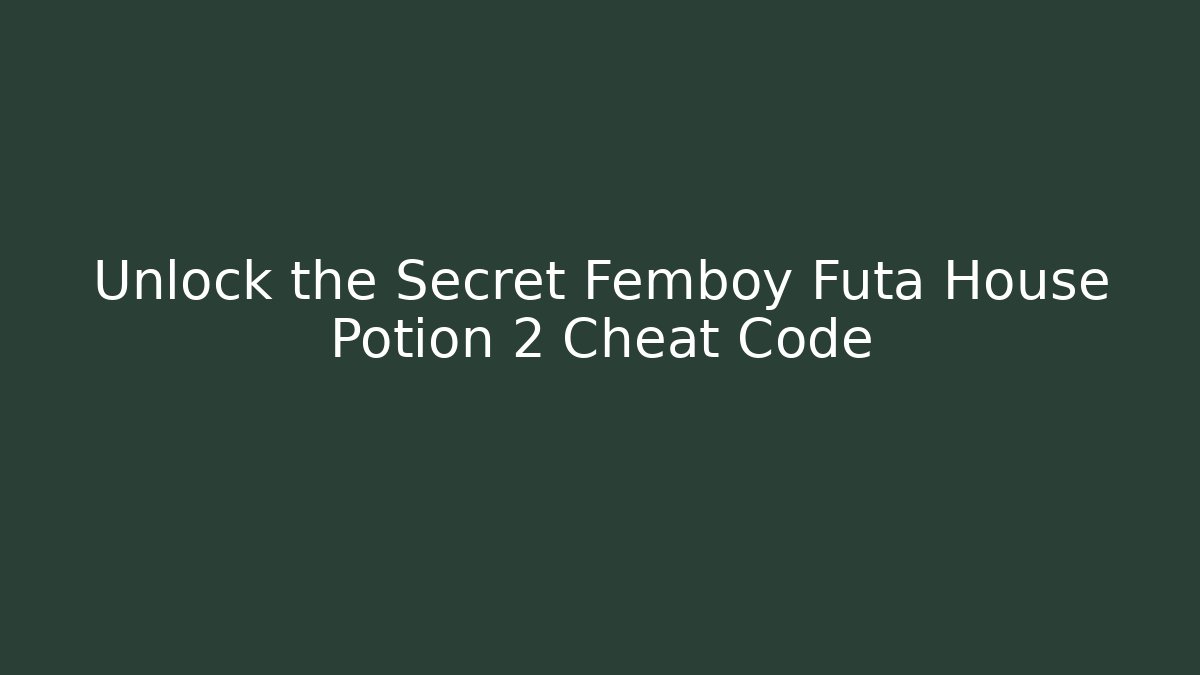 Unlock the Secret Femboy Futa House Potion 2 Cheat Code