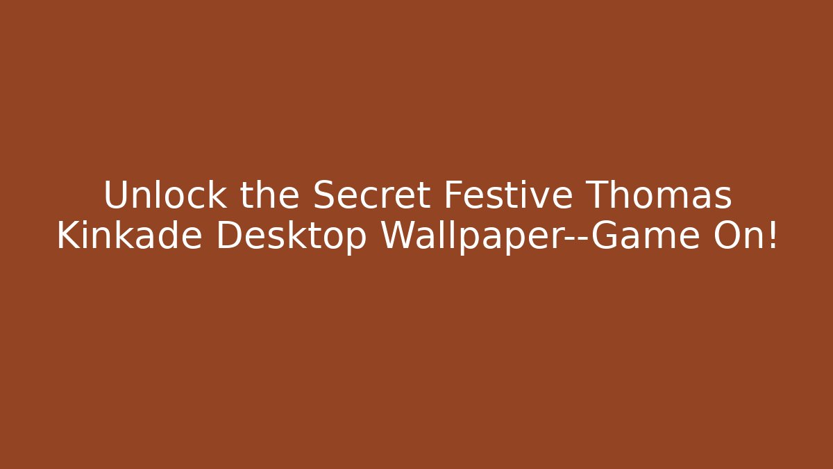 Unlock the Secret Festive Thomas Kinkade Desktop Wallpaper—Game On!