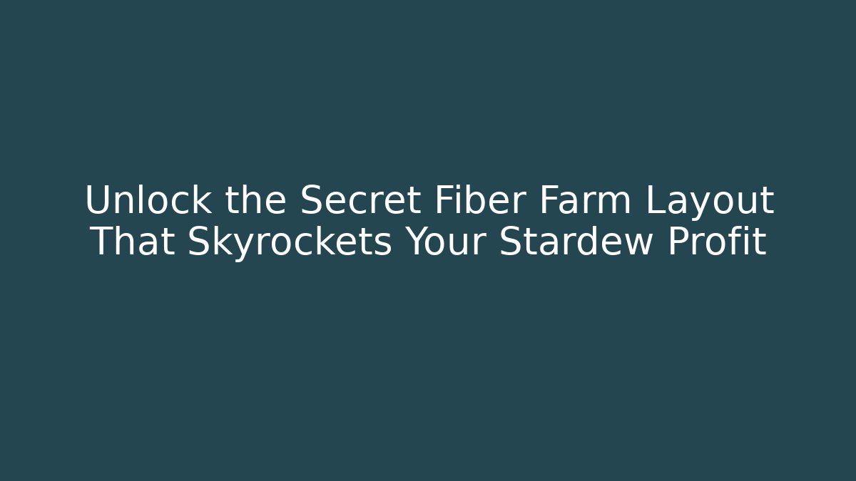 Unlock the Secret Fiber Farm Layout That Skyrockets Your Stardew Profit