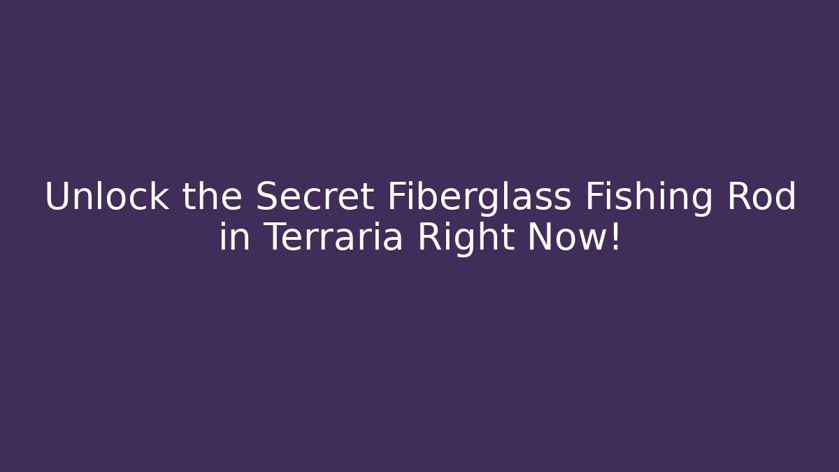 Unlock the Secret Fiberglass Fishing Rod in Terraria Right Now!