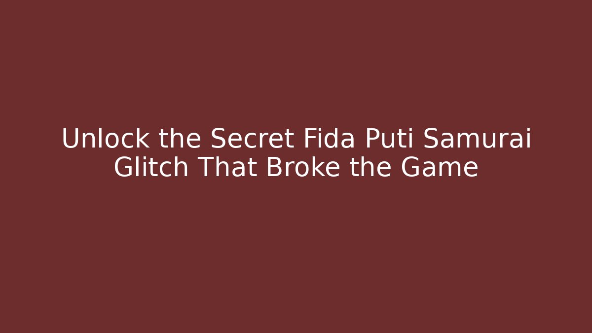 Unlock the Secret Fida Puti Samurai Glitch That Broke the Game - Critter Realm