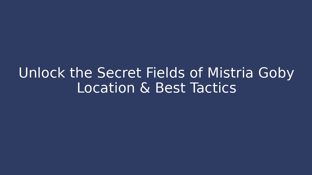 Unlock the Secret Fields of Mistria Goby Location & Best Tactics