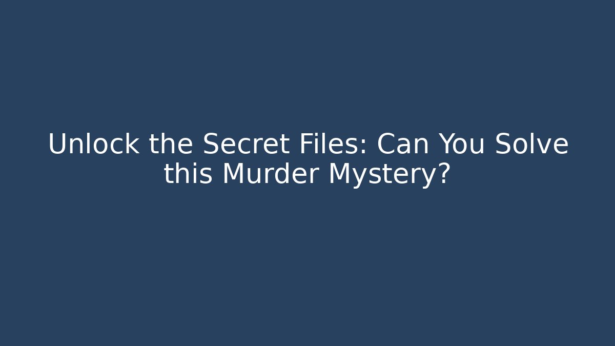 Unlock the Secret Files: Can You Solve this Murder Mystery?