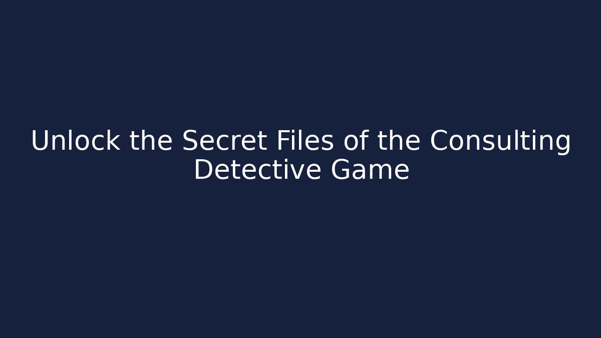 Unlock the Secret Files of the Consulting Detective Game