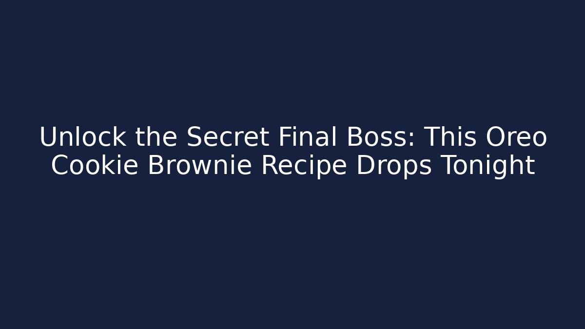 Unlock the Secret Final Boss: This Oreo Cookie Brownie Recipe Drops Tonight