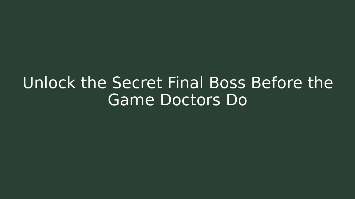 Unlock the Secret Final Boss Before the Game Doctors Do
