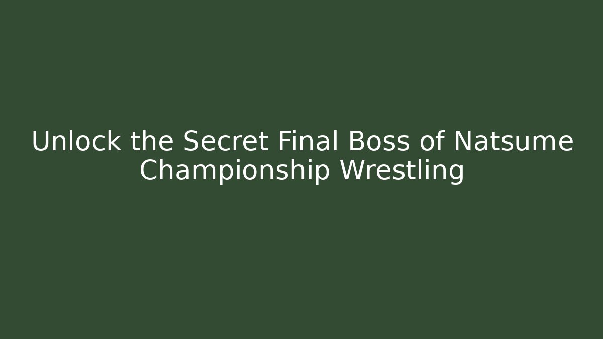 Unlock the Secret Final Boss of Natsume Championship Wrestling