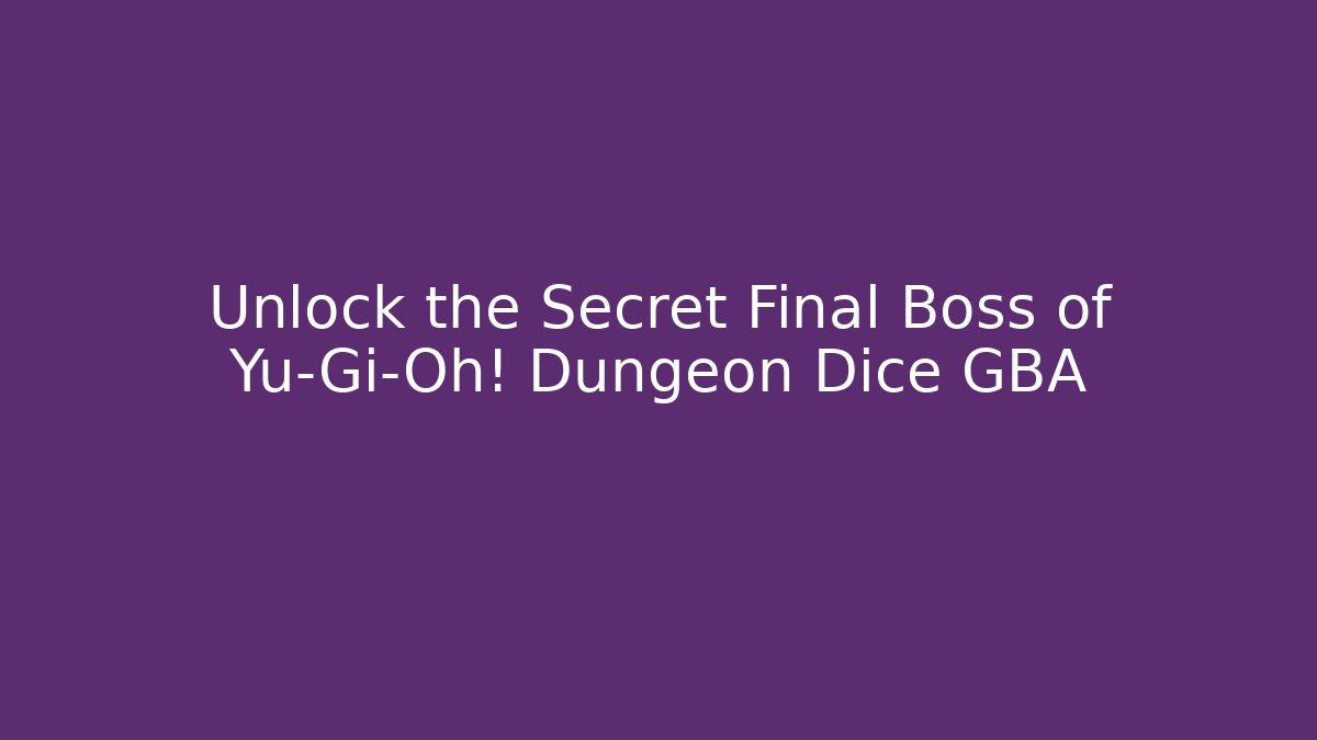Unlock the Secret Final Boss of Yu-Gi-Oh! Dungeon Dice GBA