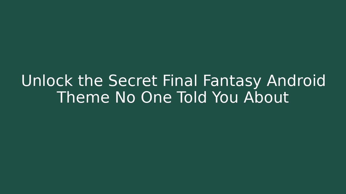 Unlock the Secret Final Fantasy Android Theme No One Told You About - Critter Realm
