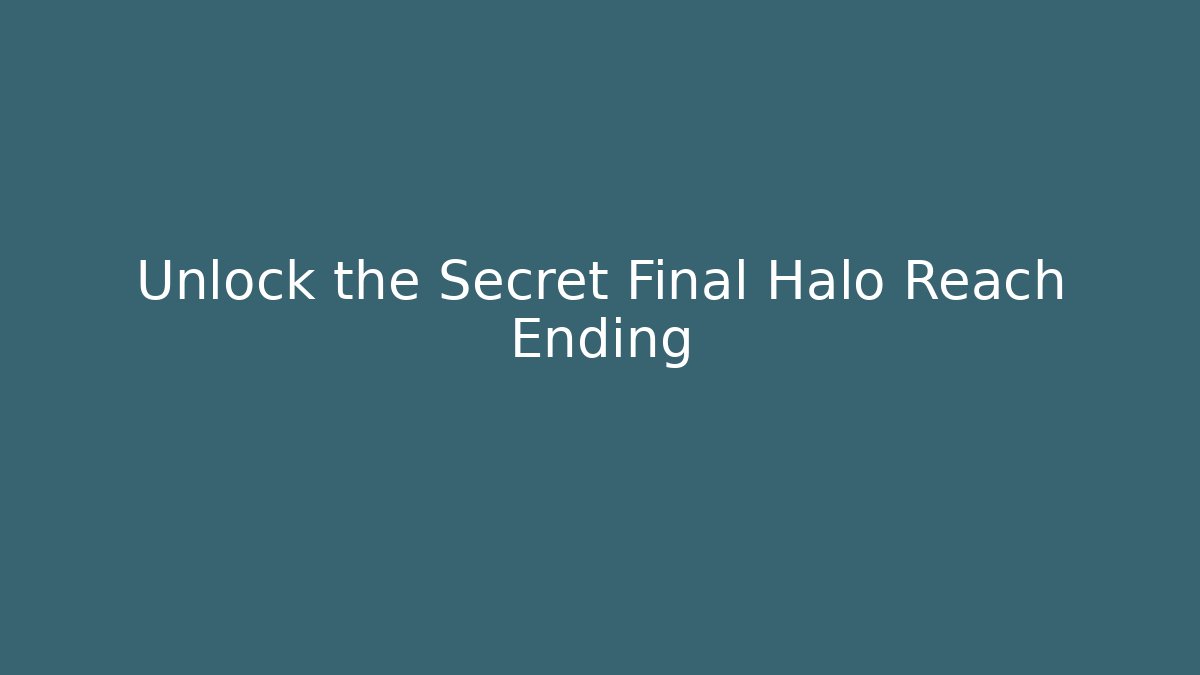 Unlock the Secret Final Halo Reach Ending