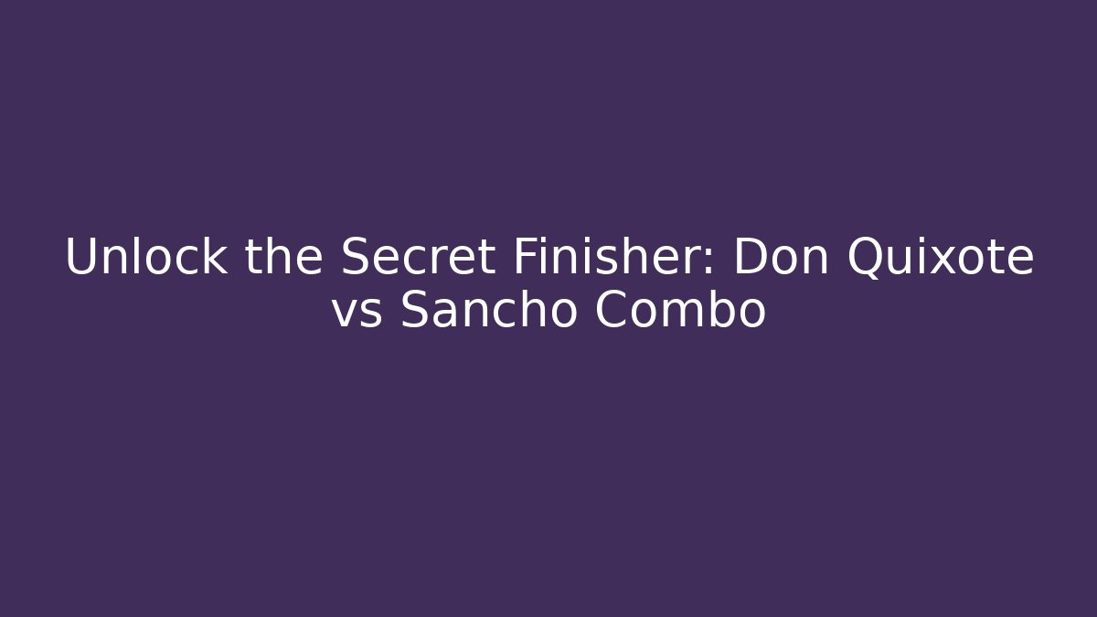 Unlock the Secret Finisher: Don Quixote vs Sancho Combo