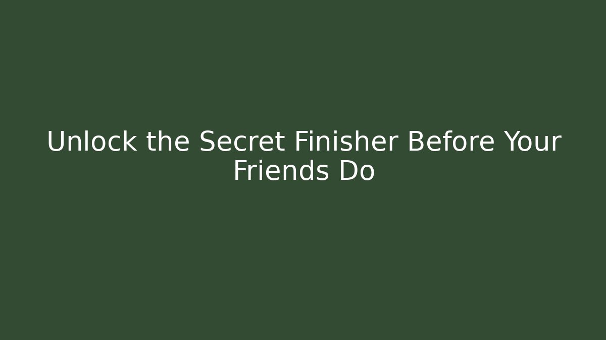 Unlock the Secret Finisher Before Your Friends Do