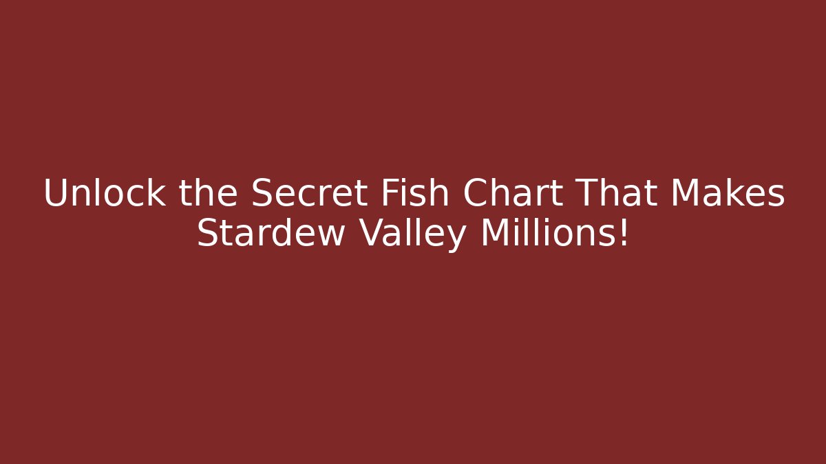 Unlock the Secret Fish Chart That Makes Stardew Valley Millions!