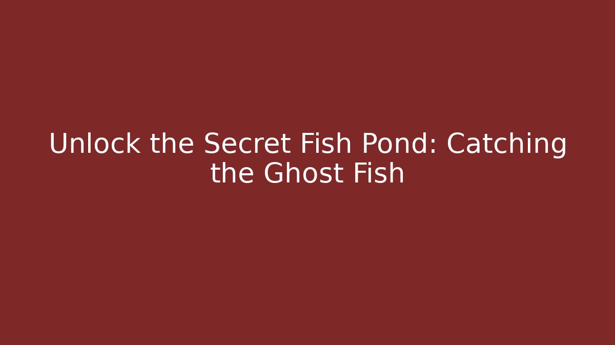 Unlock the Secret Fish Pond: Catching the Ghost Fish - Critter Realm