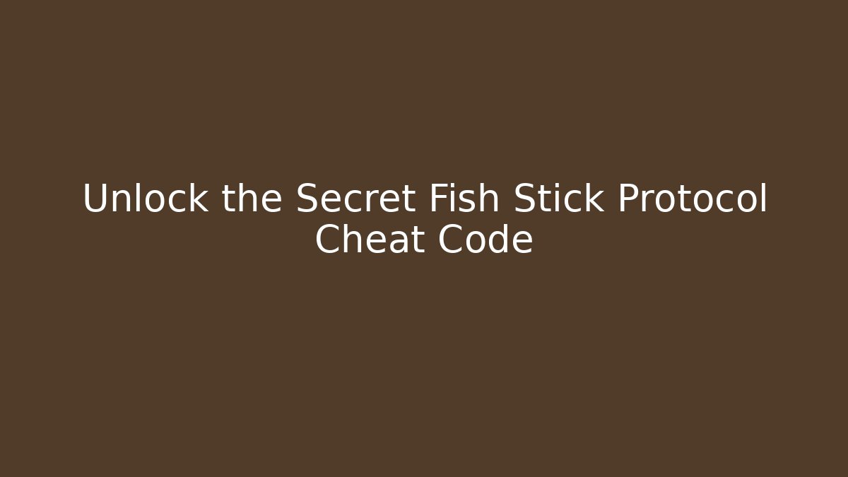 Unlock the Secret Fish Stick Protocol Cheat Code