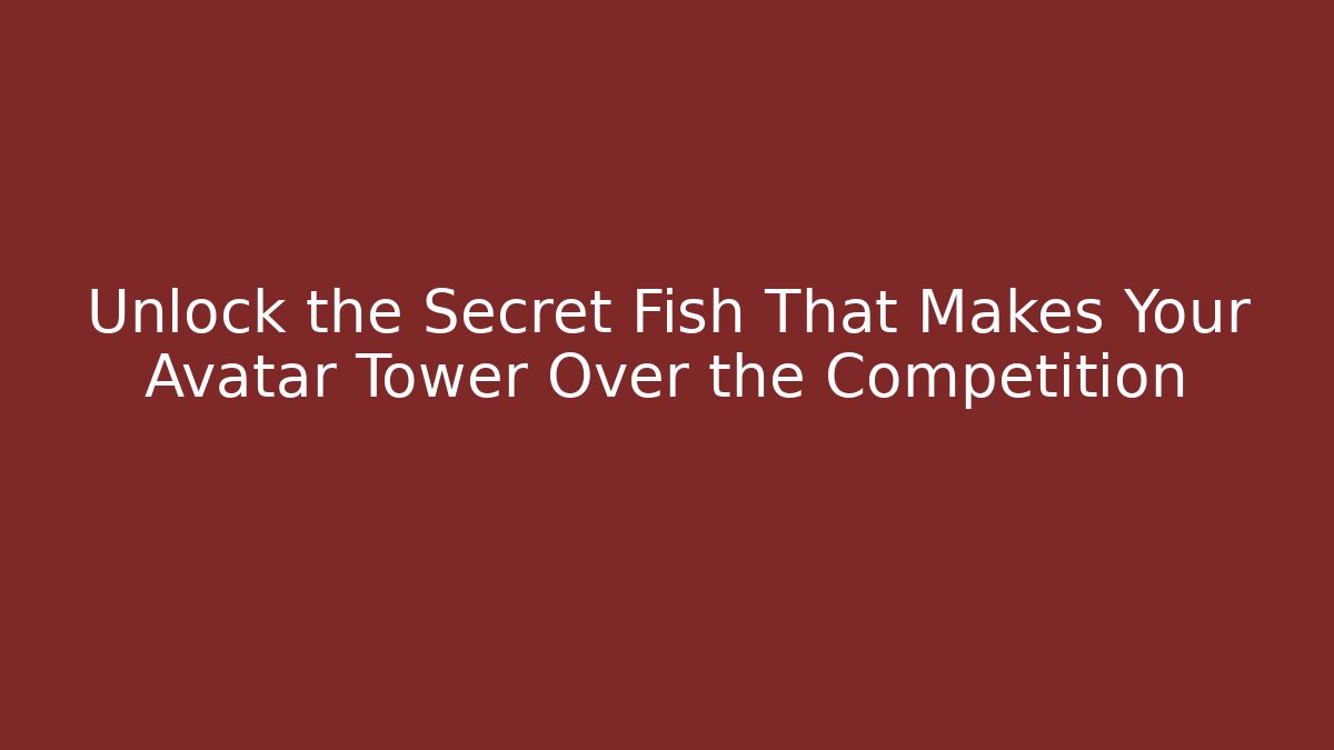 Unlock the Secret Fish That Makes Your Avatar Tower Over the Competition