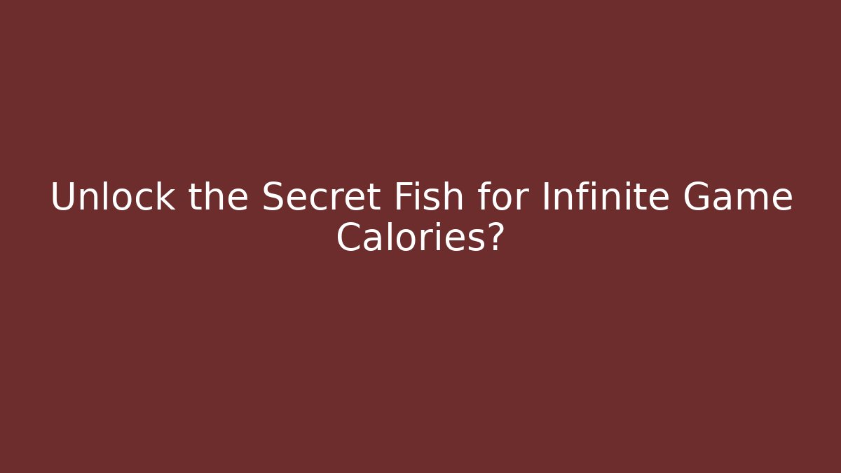 Unlock the Secret Fish for Infinite Game Calories?