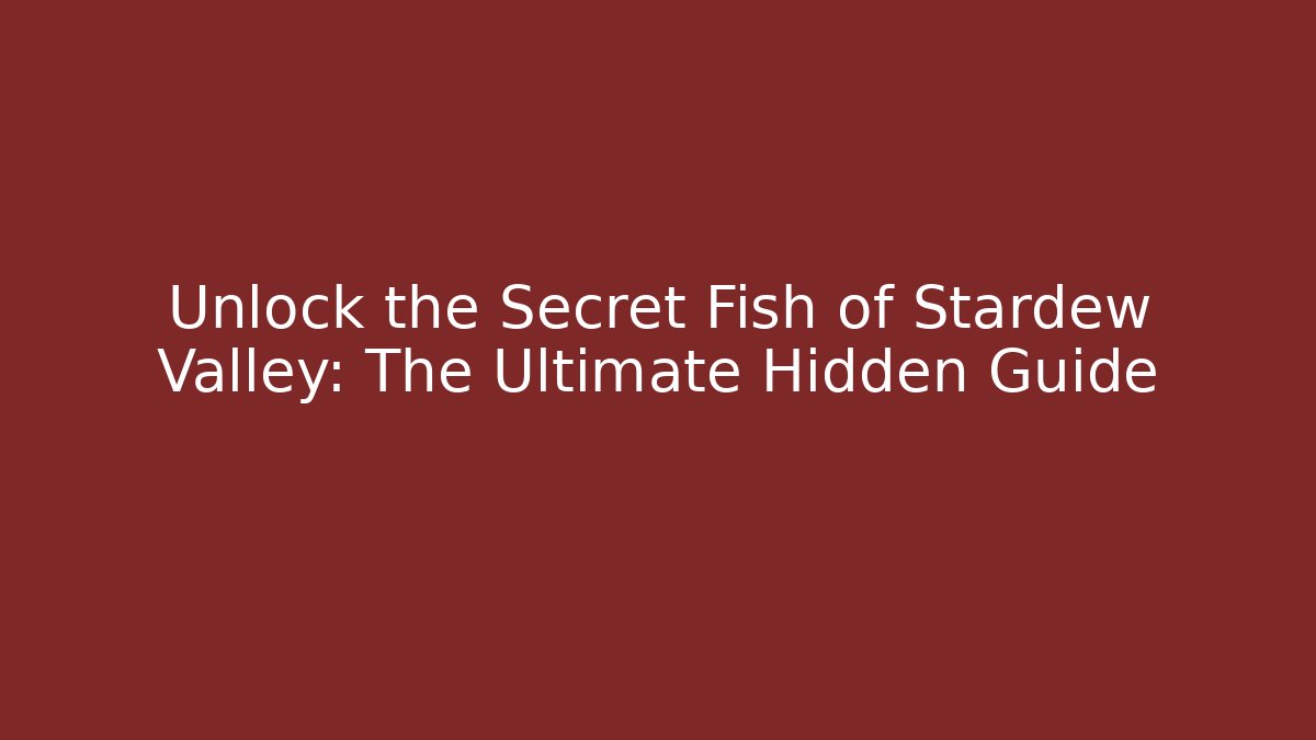 Unlock the Secret Fish of Stardew Valley: The Ultimate Hidden Guide