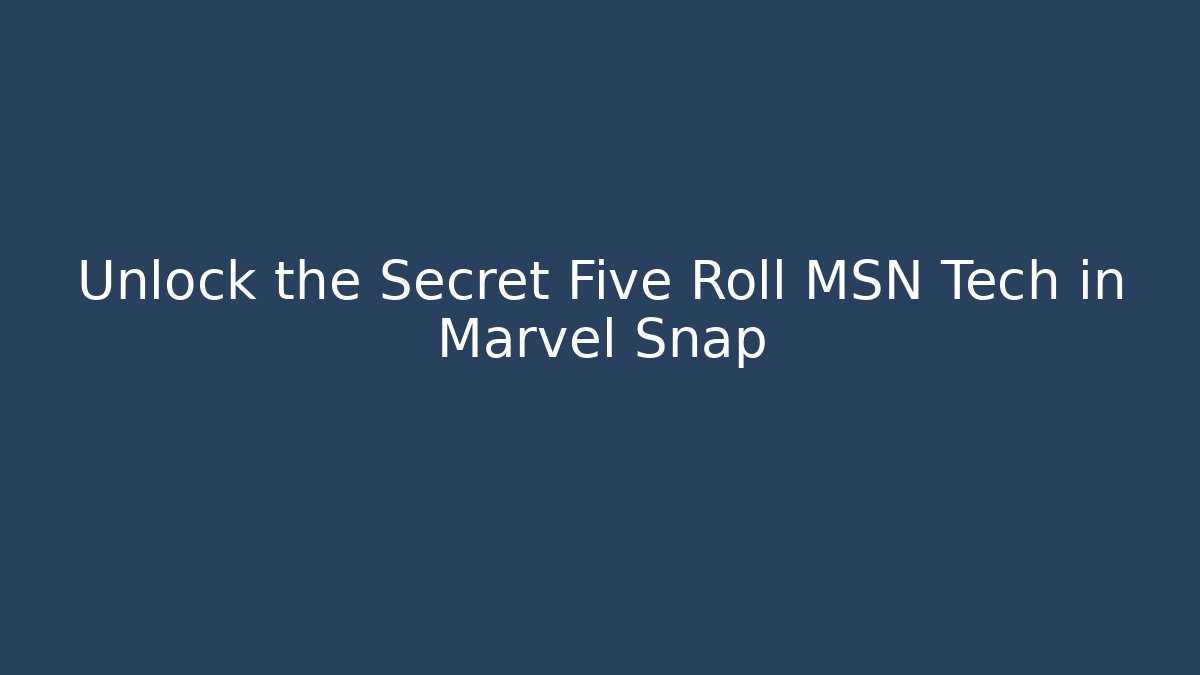 Unlock the Secret Five Roll MSN Tech in Marvel Snap
