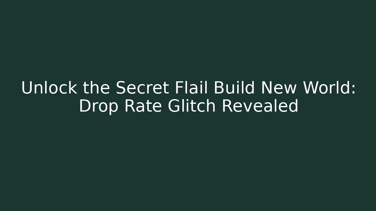 Unlock the Secret Flail Build New World: Drop Rate Glitch Revealed