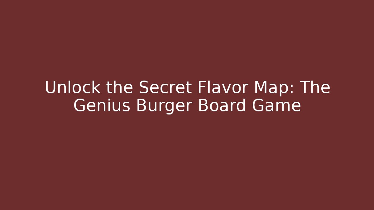 Unlock the Secret Flavor Map: The Genius Burger Board Game