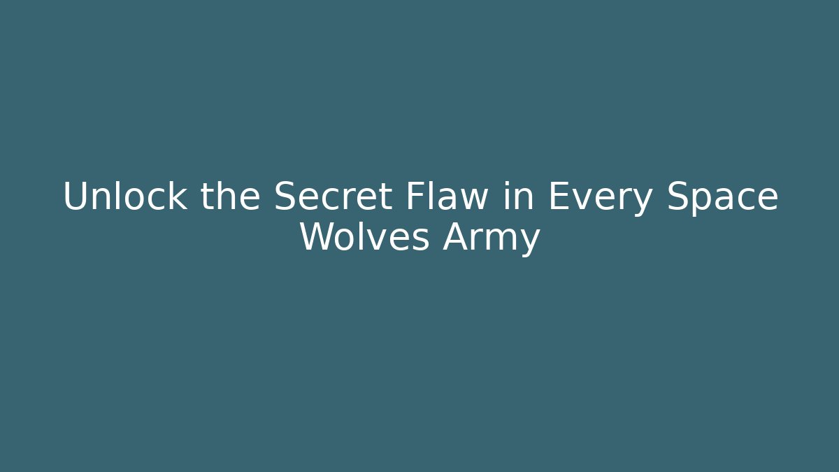 Unlock the Secret Flaw in Every Space Wolves Army
