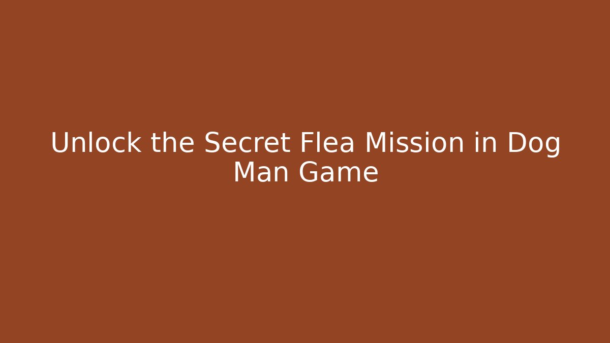 Unlock the Secret Flea Mission in Dog Man Game