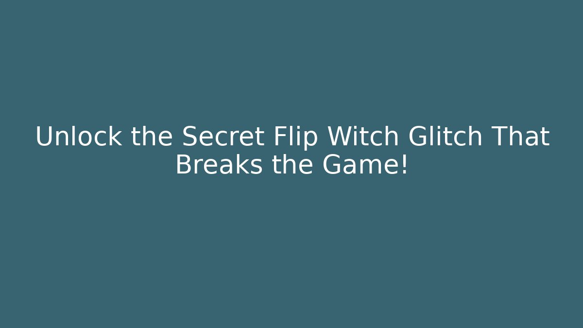 Unlock the Secret Flip Witch Glitch That Breaks the Game!