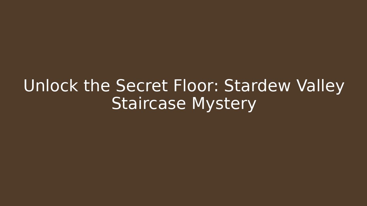 Unlock the Secret Floor: Stardew Valley Staircase Mystery