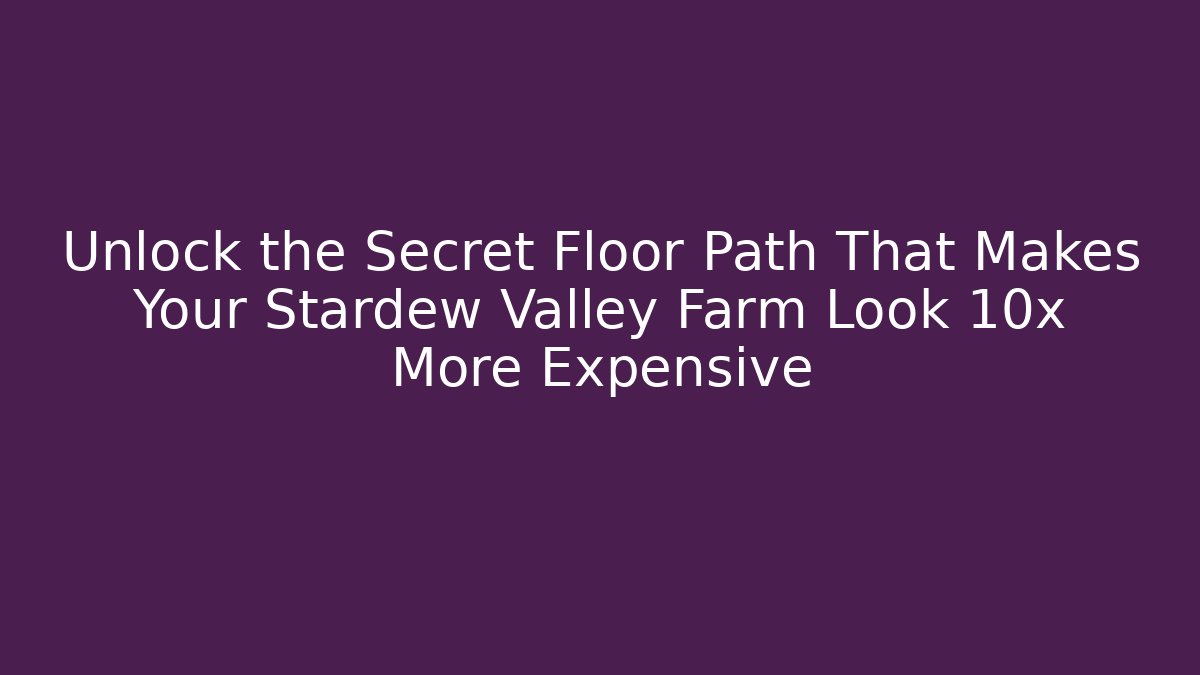 Unlock the Secret Floor Path That Makes Your Stardew Valley Farm Look 10x More Expensive