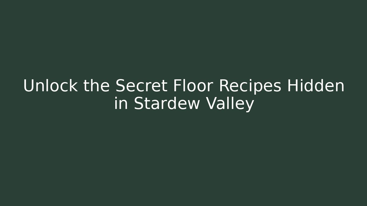 Unlock the Secret Floor Recipes Hidden in Stardew Valley