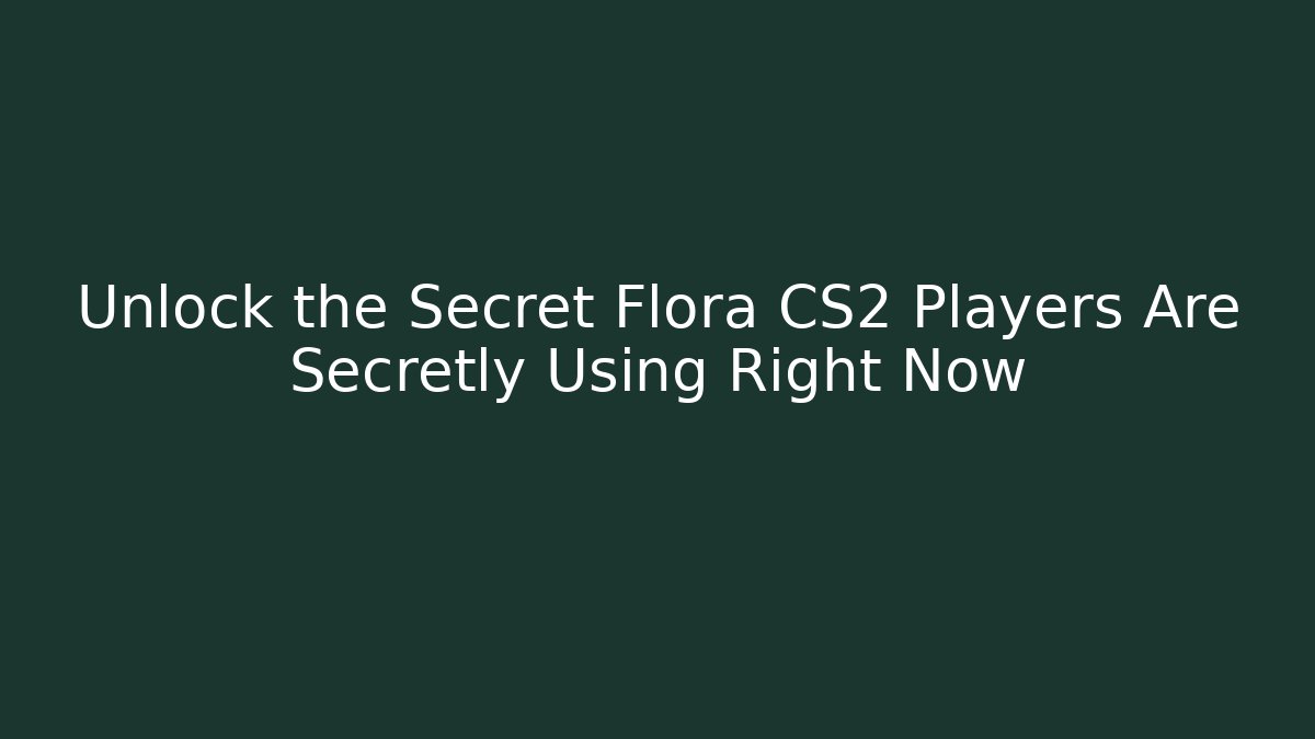 Unlock the Secret Flora CS2 Players Are Secretly Using Right Now - Critter Realm