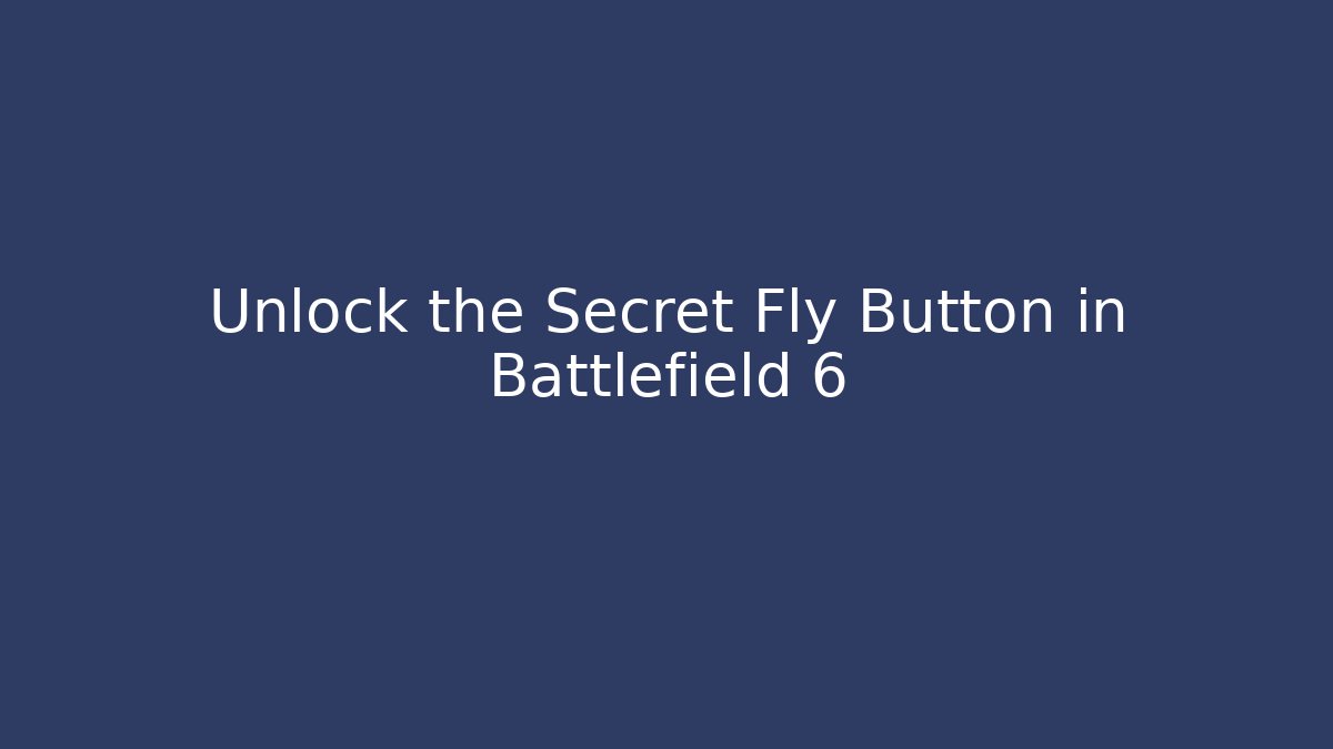 Unlock the Secret Fly Button in Battlefield 6