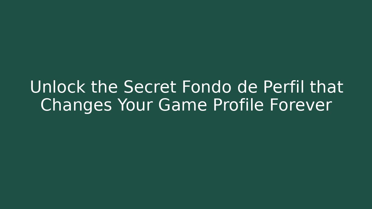 Unlock the Secret Fondo de Perfil that Changes Your Game Profile Forever