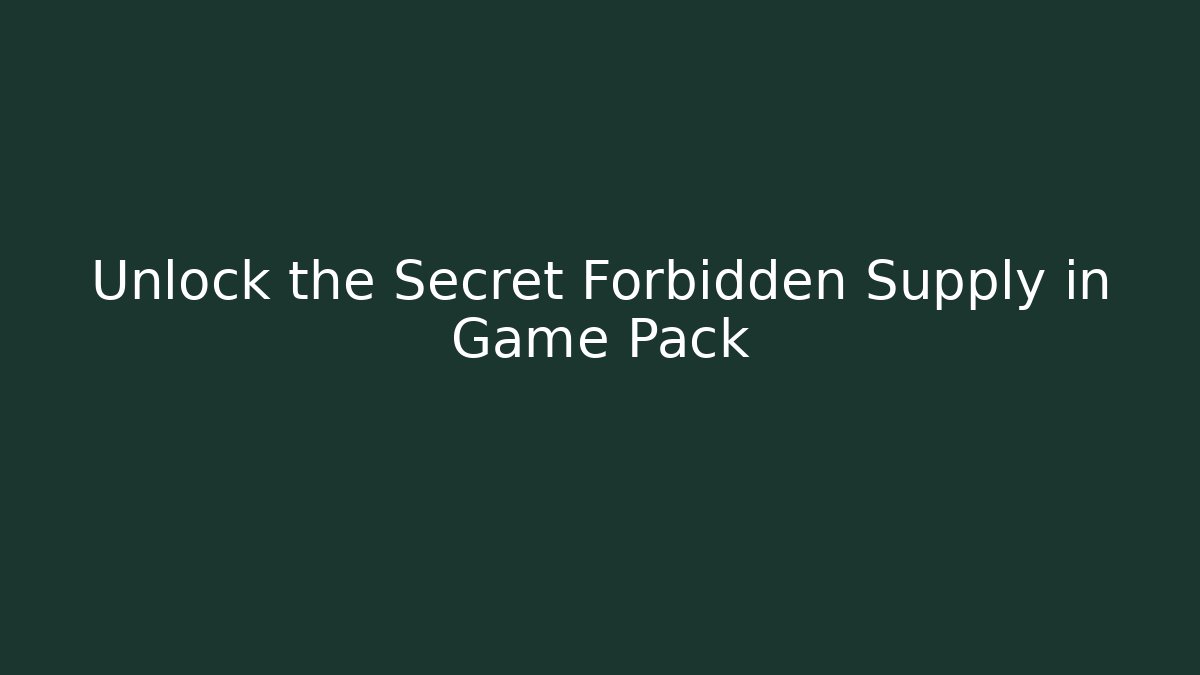 Unlock the Secret Forbidden Supply in Game Pack