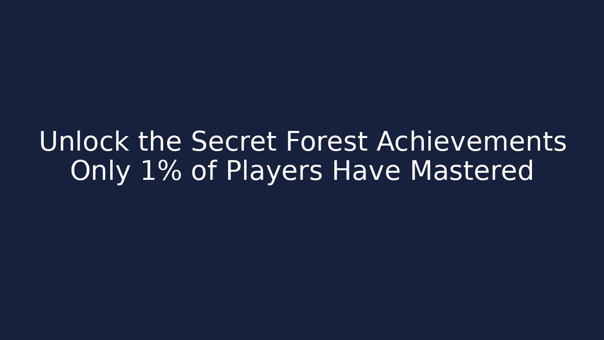 Unlock the Secret Forest Achievements Only 1% of Players Have Mastered