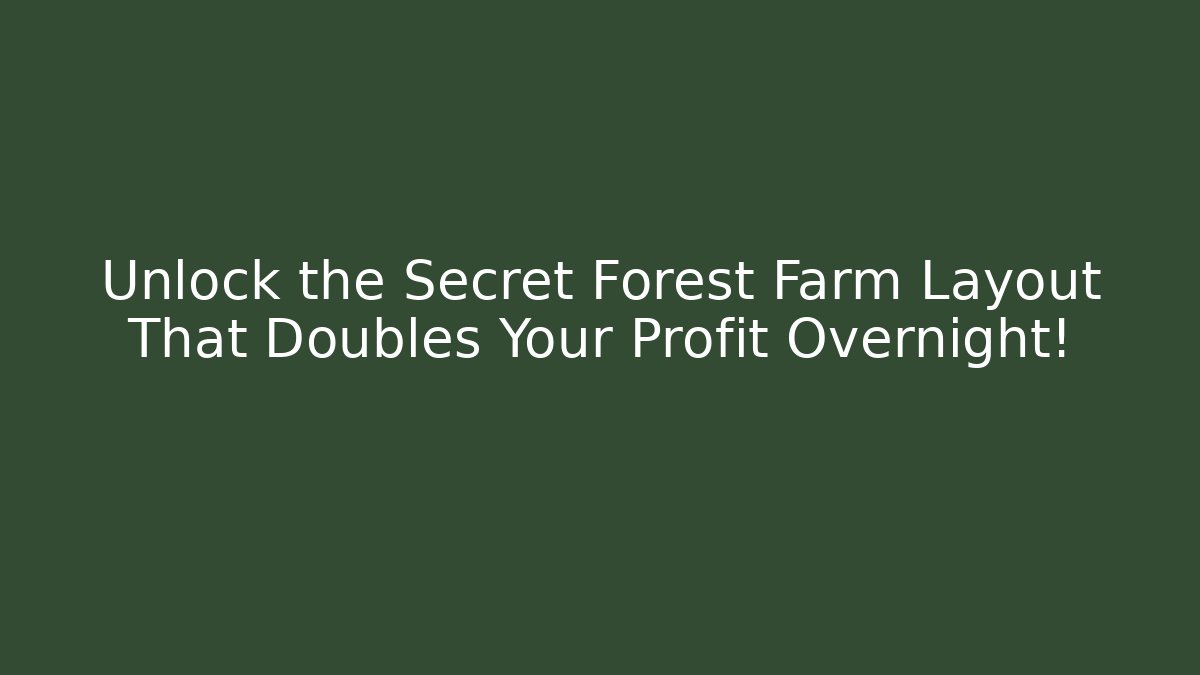 Unlock the Secret Forest Farm Layout That Doubles Your Profit Overnight!