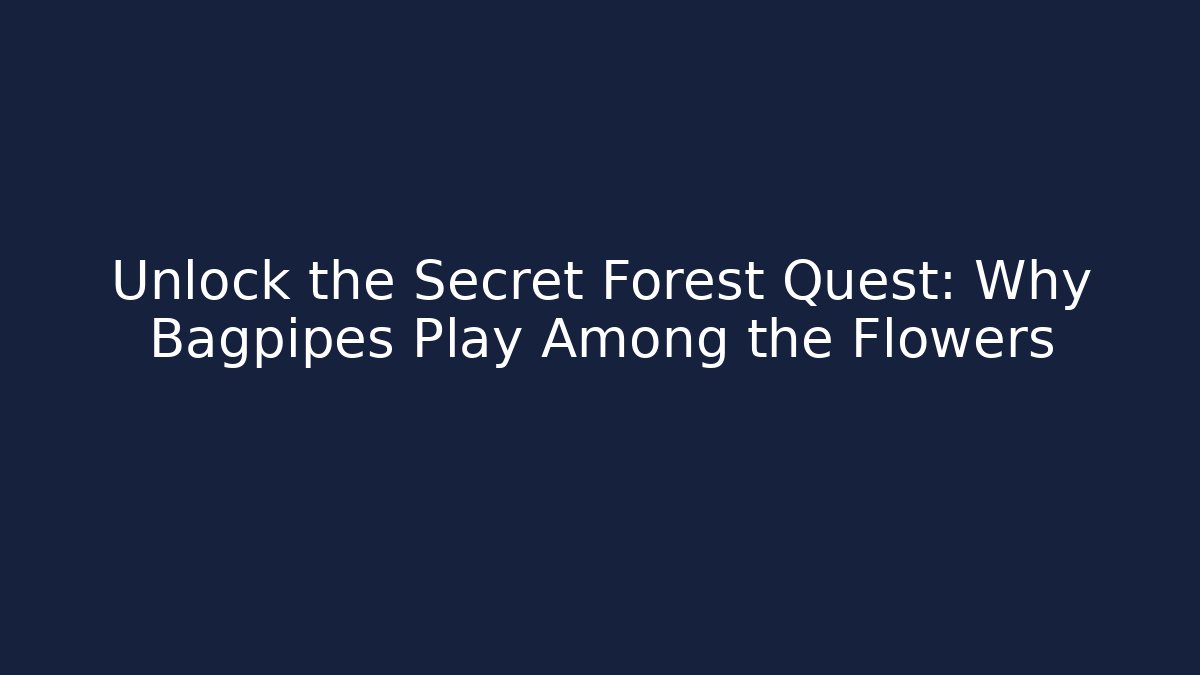 Unlock the Secret Forest Quest: Why Bagpipes Play Among the Flowers