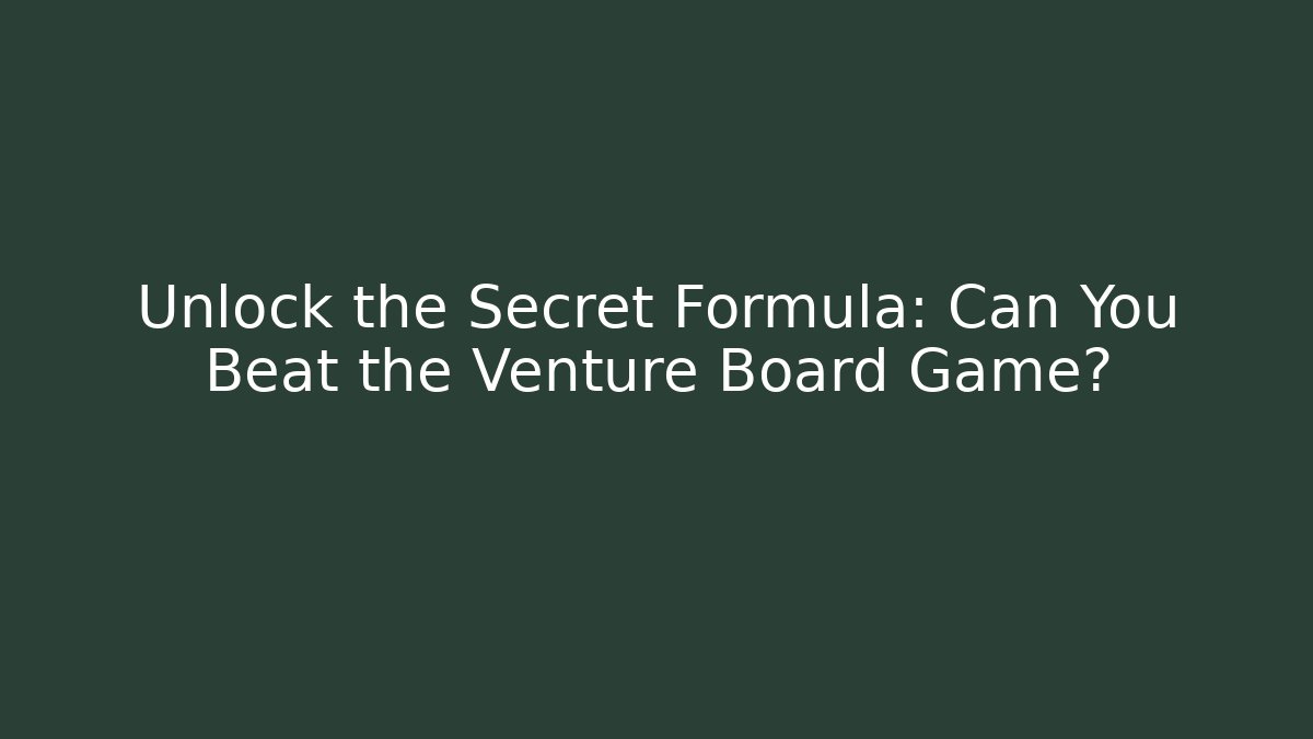 Unlock the Secret Formula: Can You Beat the Venture Board Game?