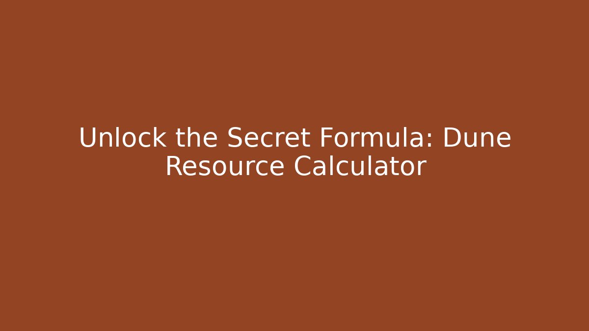 Unlock the Secret Formula: Dune Resource Calculator - Critter Realm