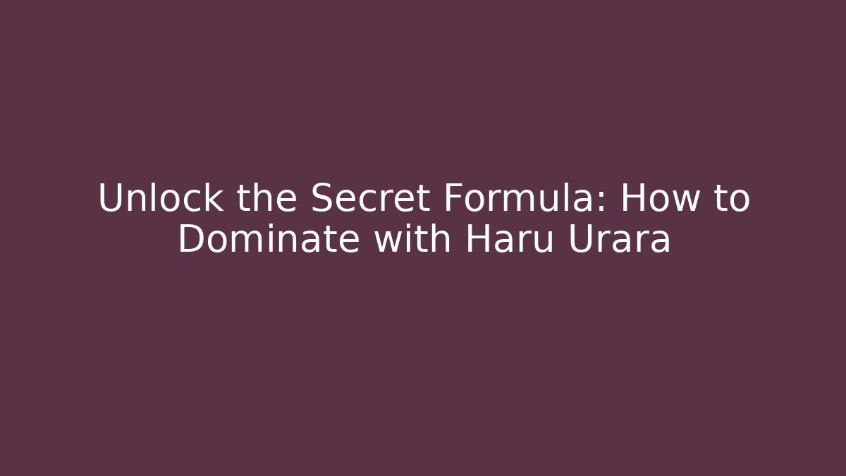 Unlock the Secret Formula: How to Dominate with Haru Urara