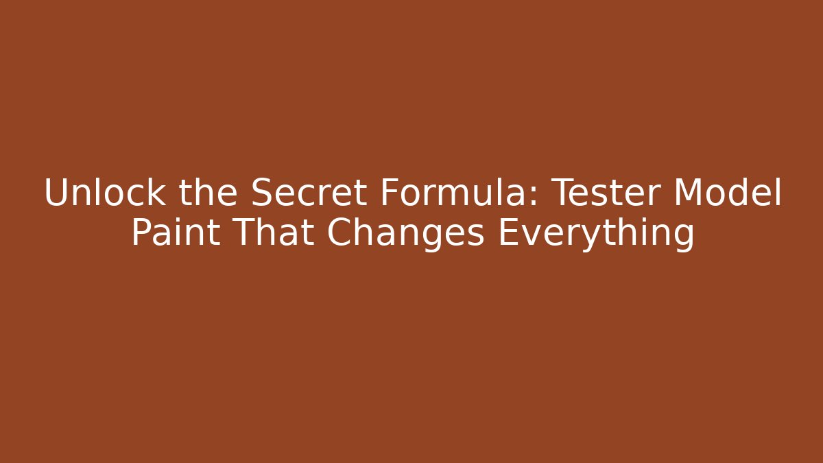 Unlock the Secret Formula: Tester Model Paint That Changes Everything