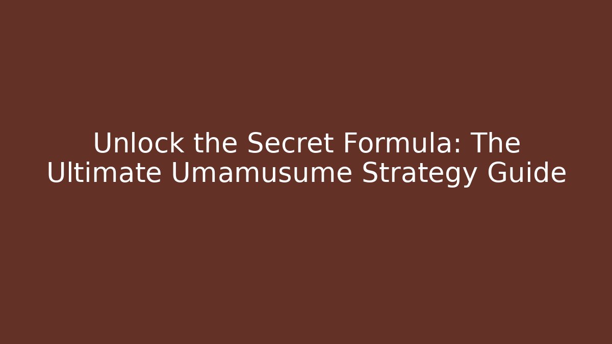 Unlock the Secret Formula: The Ultimate Umamusume Strategy Guide