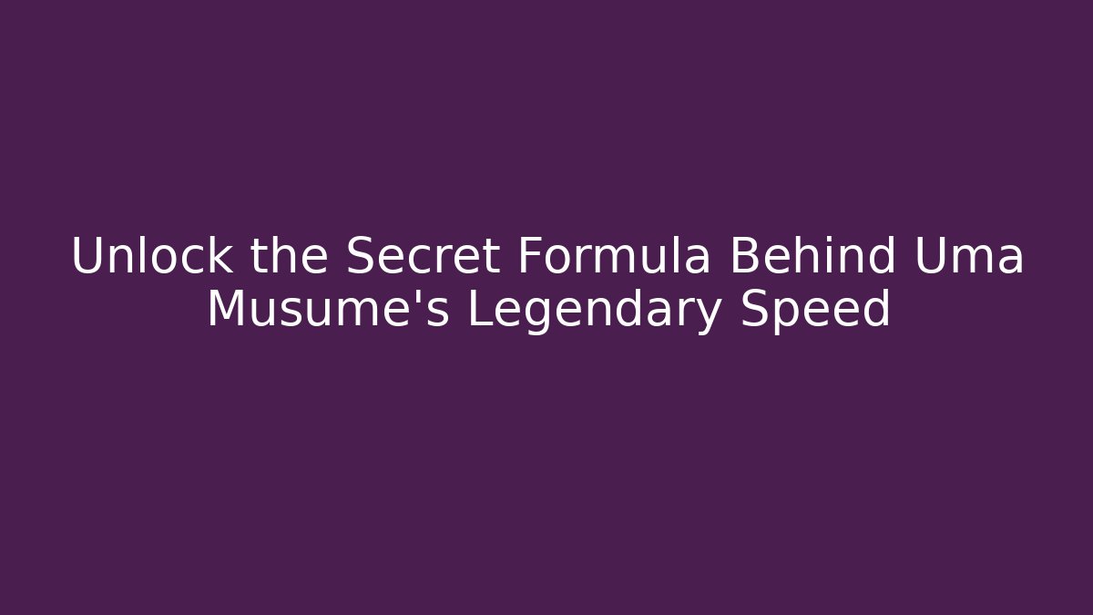 Unlock the Secret Formula Behind Uma Musume's Legendary Speed
