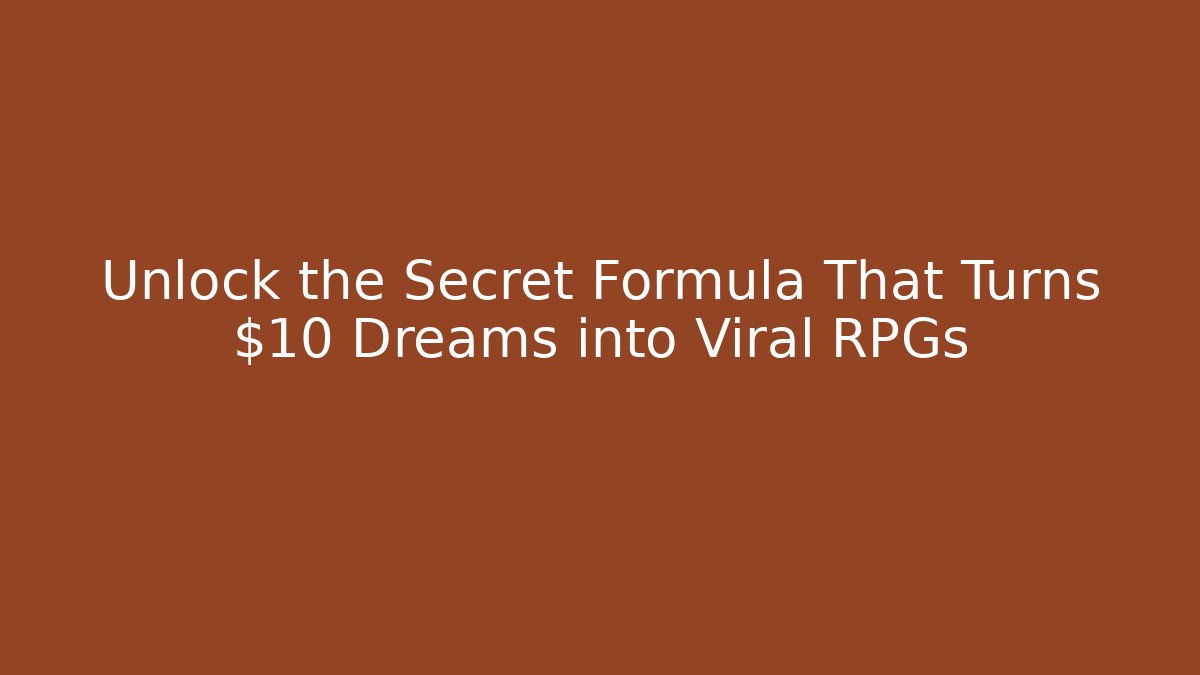 Unlock the Secret Formula That Turns $10 Dreams into Viral RPGs