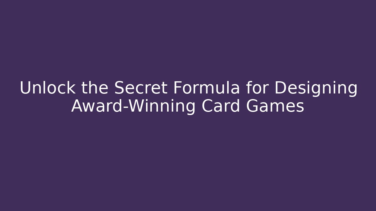 Unlock the Secret Formula for Designing Award-Winning Card Games