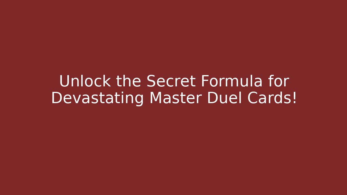 Unlock the Secret Formula for Devastating Master Duel Cards!