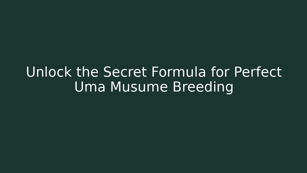 Unlock the Secret Formula for Perfect Uma Musume Breeding